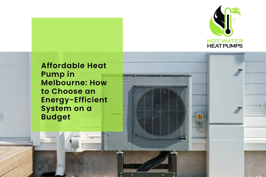 Affordable Heat Pump in Melbourne How to Choose an Energy-Efficient System on a Budget